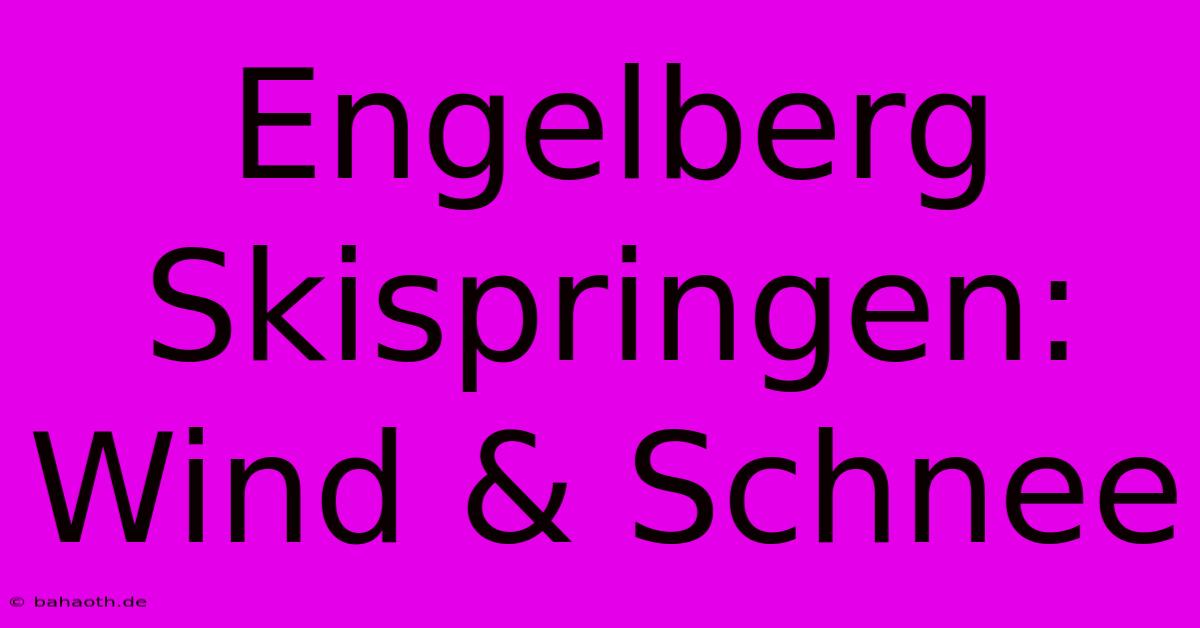 Engelberg Skispringen: Wind & Schnee