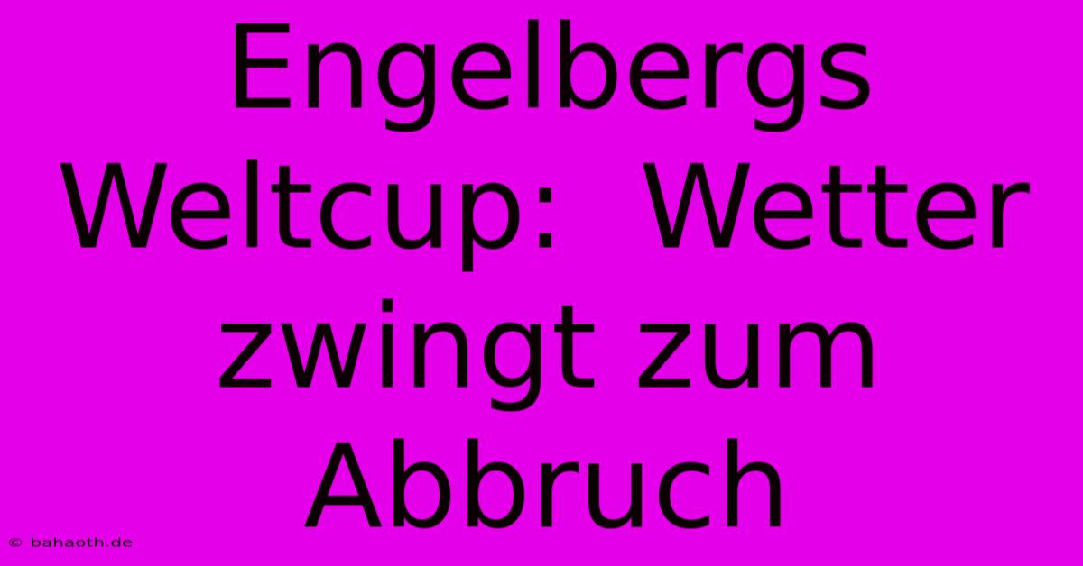 Engelbergs Weltcup:  Wetter Zwingt Zum Abbruch