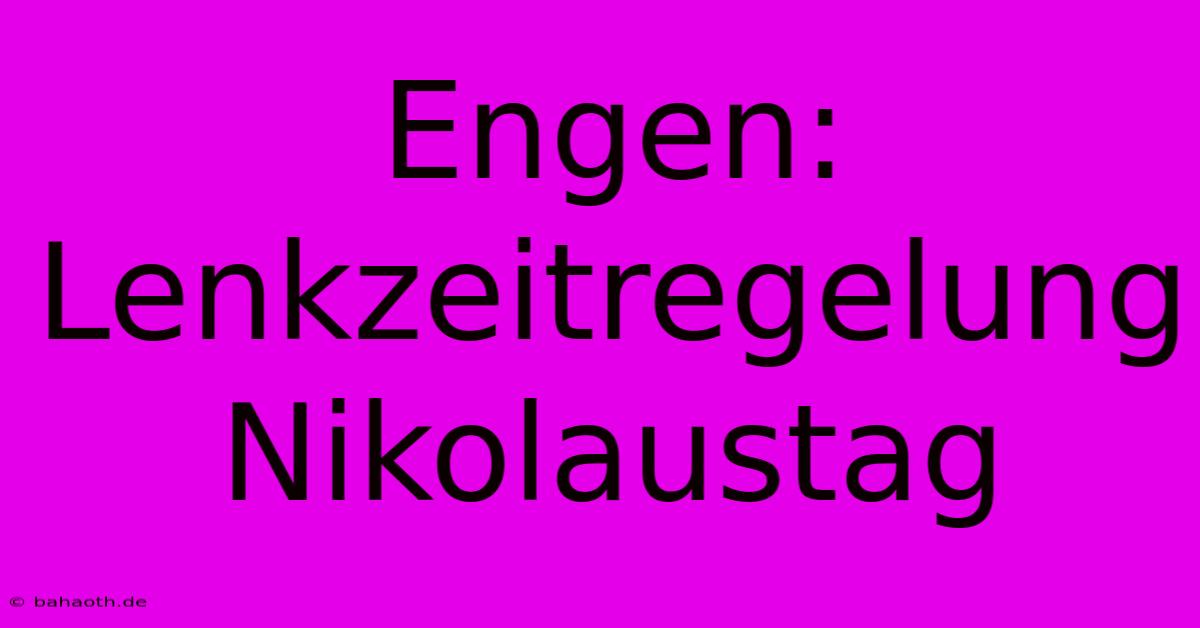 Engen: Lenkzeitregelung Nikolaustag