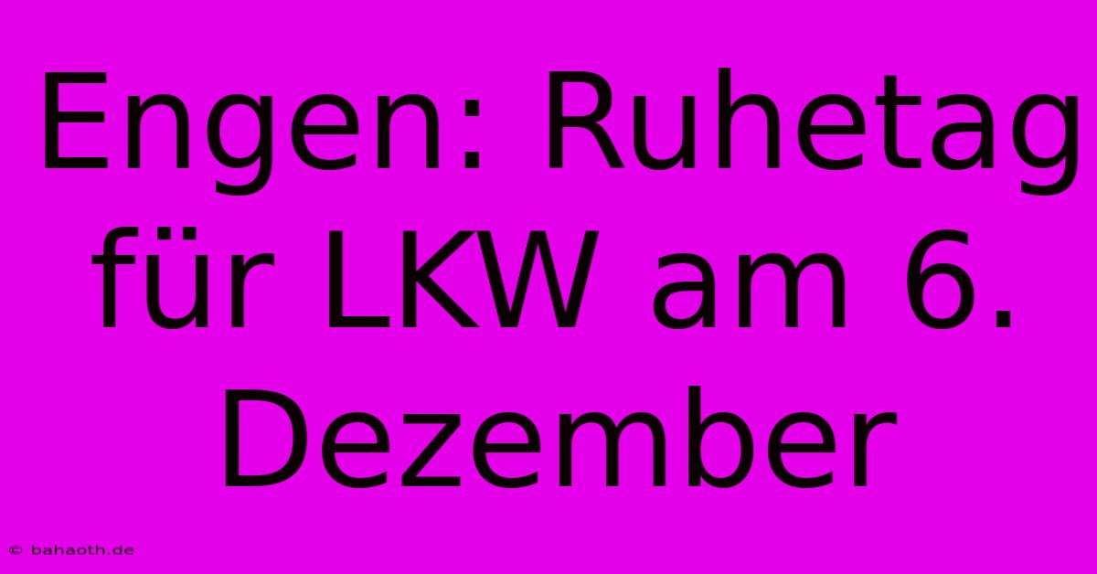 Engen: Ruhetag Für LKW Am 6. Dezember