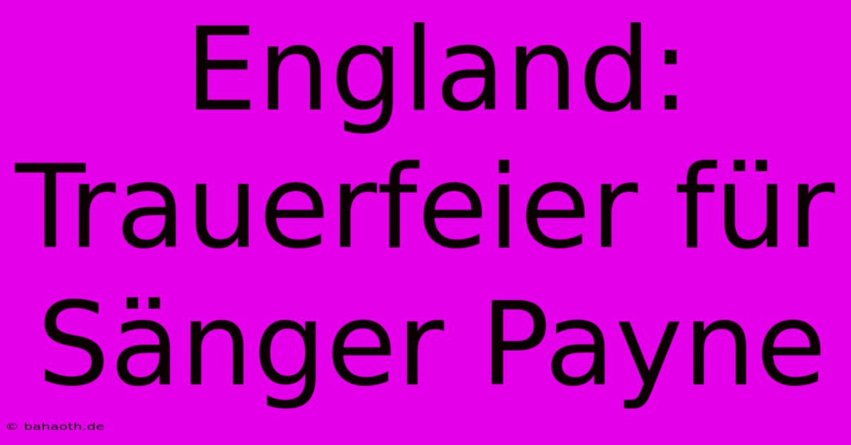 England: Trauerfeier Für Sänger Payne