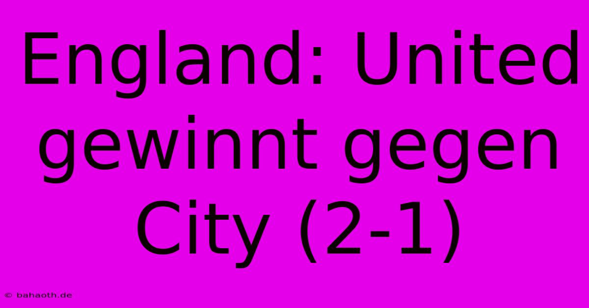 England: United Gewinnt Gegen City (2-1)