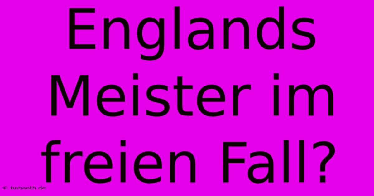 Englands Meister Im Freien Fall?