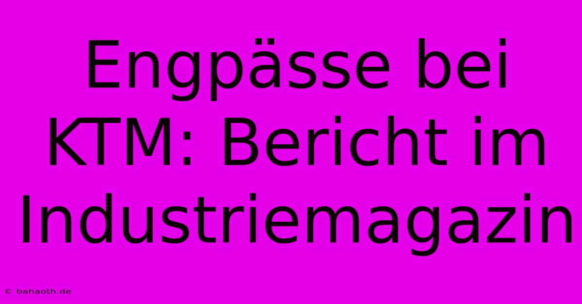 Engpässe Bei KTM: Bericht Im Industriemagazin