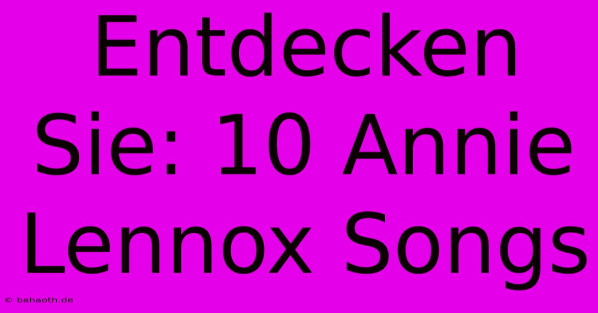 Entdecken Sie: 10 Annie Lennox Songs