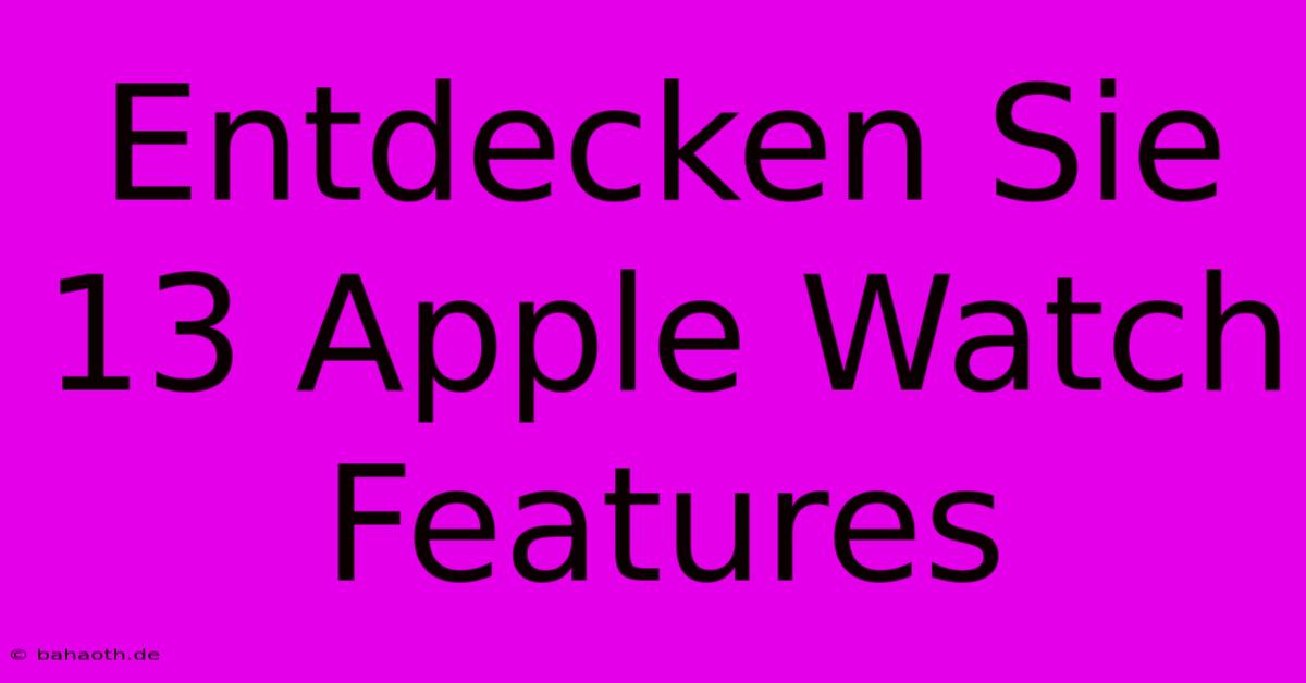 Entdecken Sie 13 Apple Watch Features