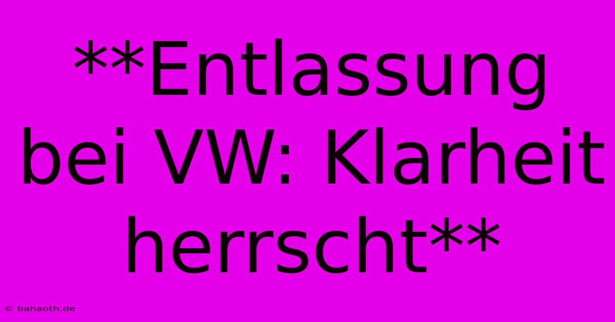 **Entlassung Bei VW: Klarheit Herrscht**