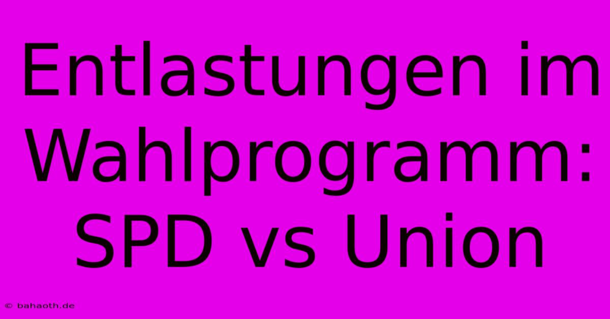 Entlastungen Im Wahlprogramm: SPD Vs Union