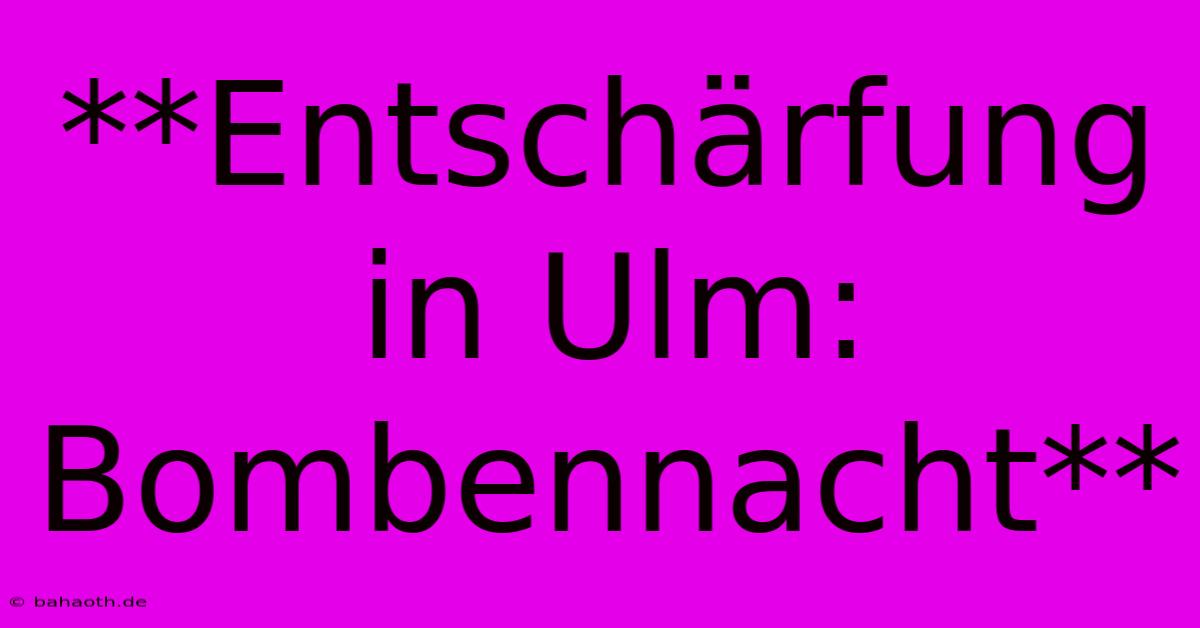 **Entschärfung In Ulm: Bombennacht**