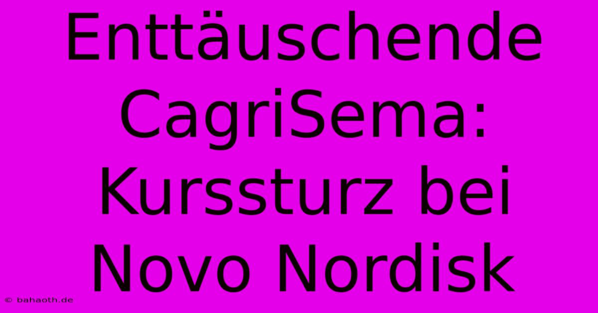 Enttäuschende CagriSema: Kurssturz Bei Novo Nordisk