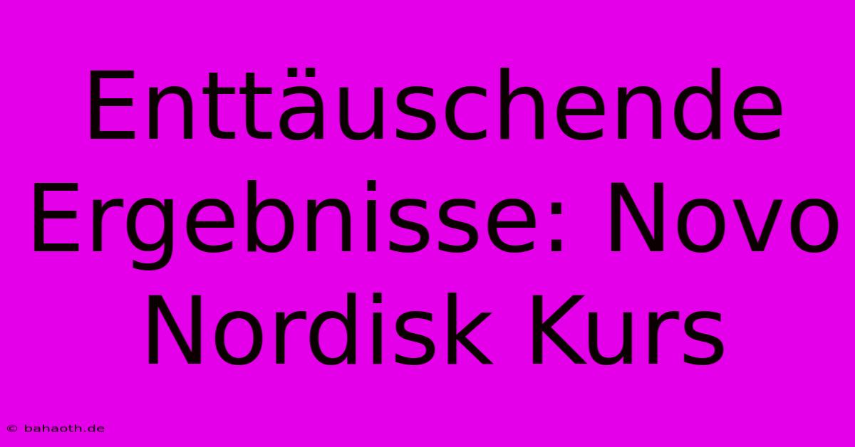 Enttäuschende Ergebnisse: Novo Nordisk Kurs