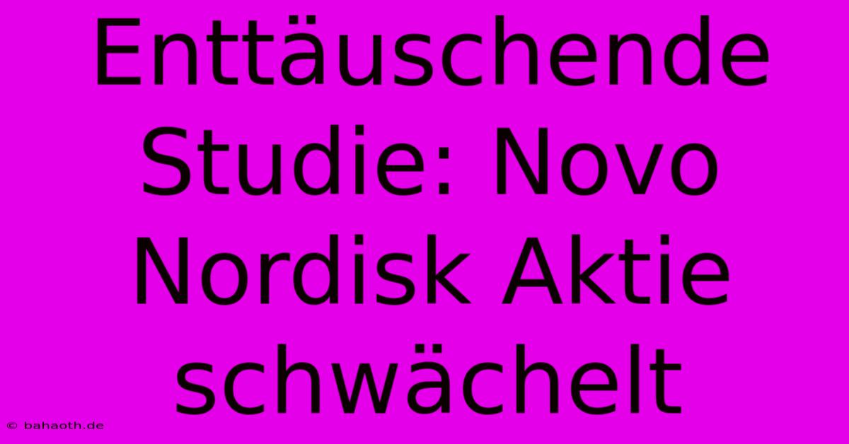 Enttäuschende Studie: Novo Nordisk Aktie Schwächelt