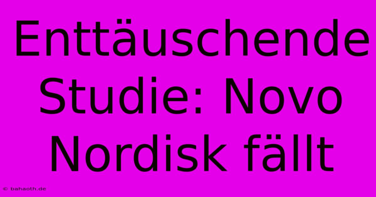 Enttäuschende Studie: Novo Nordisk Fällt