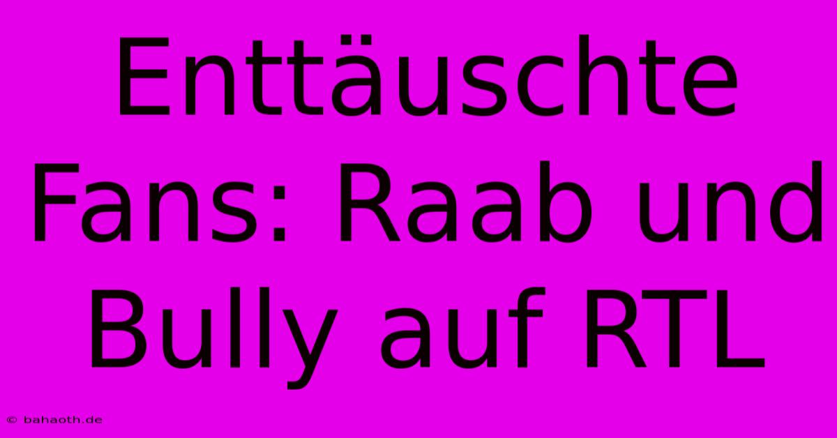 Enttäuschte Fans: Raab Und Bully Auf RTL