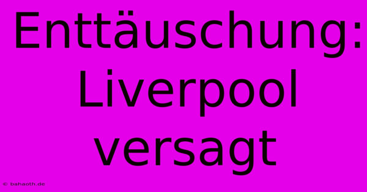 Enttäuschung: Liverpool Versagt