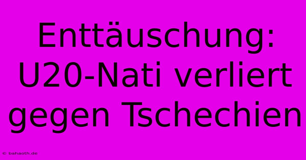 Enttäuschung: U20-Nati Verliert Gegen Tschechien