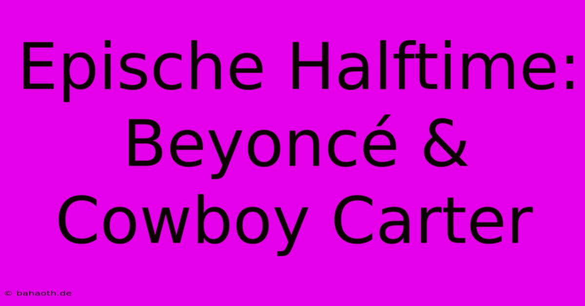 Epische Halftime: Beyoncé & Cowboy Carter