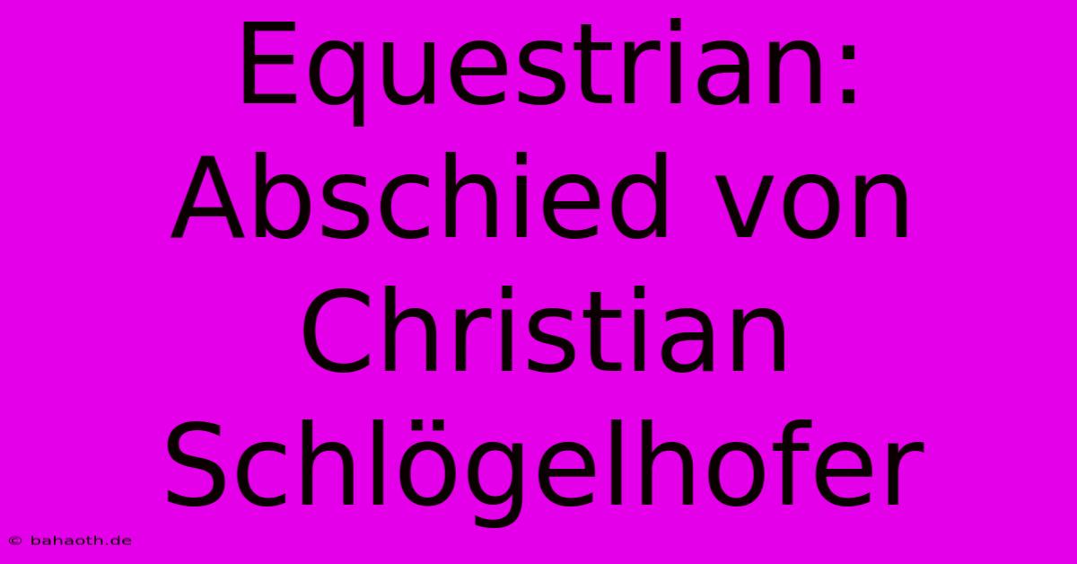 Equestrian: Abschied Von Christian Schlögelhofer