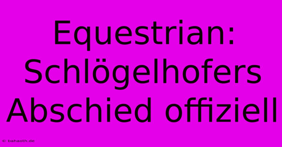 Equestrian:  Schlögelhofers Abschied Offiziell