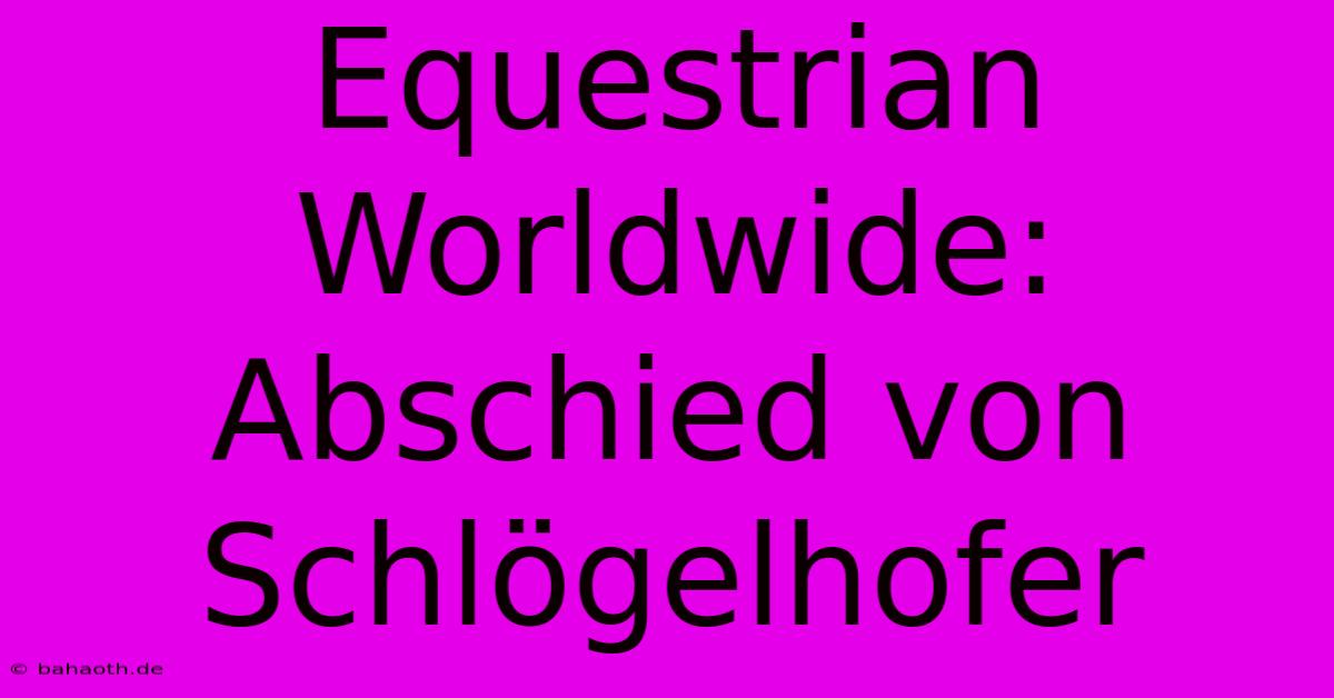 Equestrian Worldwide: Abschied Von Schlögelhofer