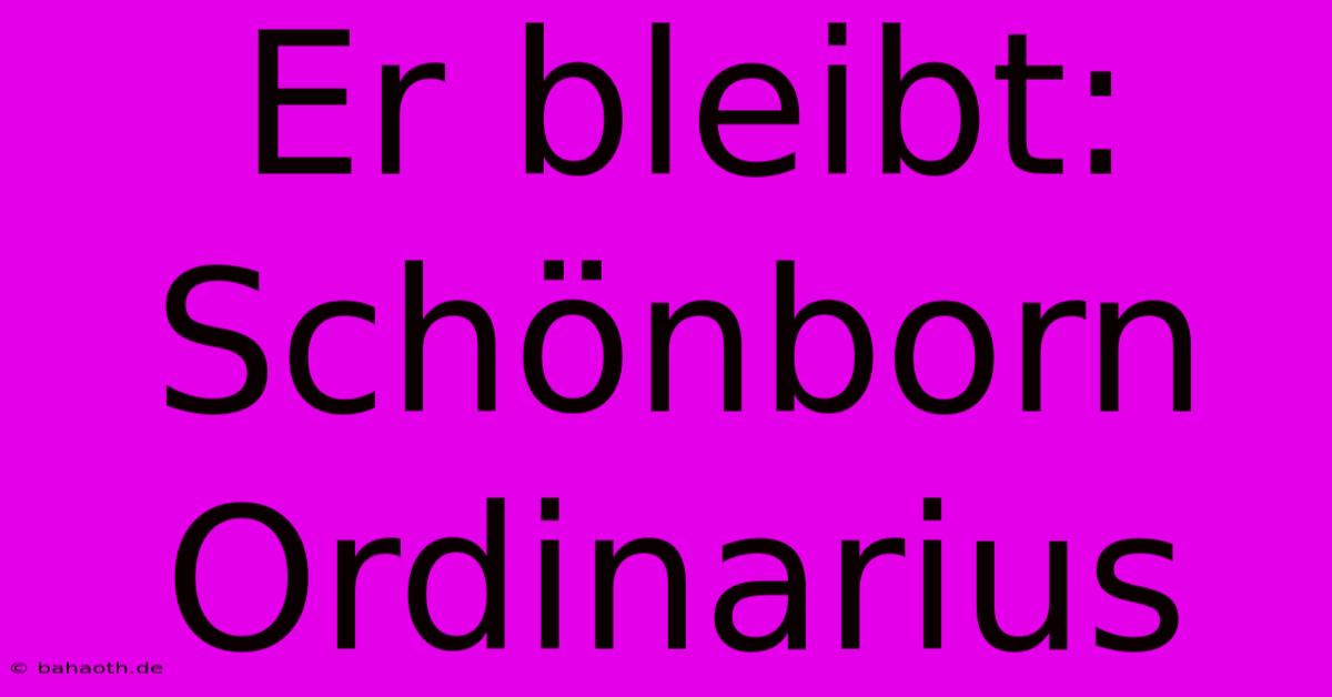 Er Bleibt: Schönborn Ordinarius