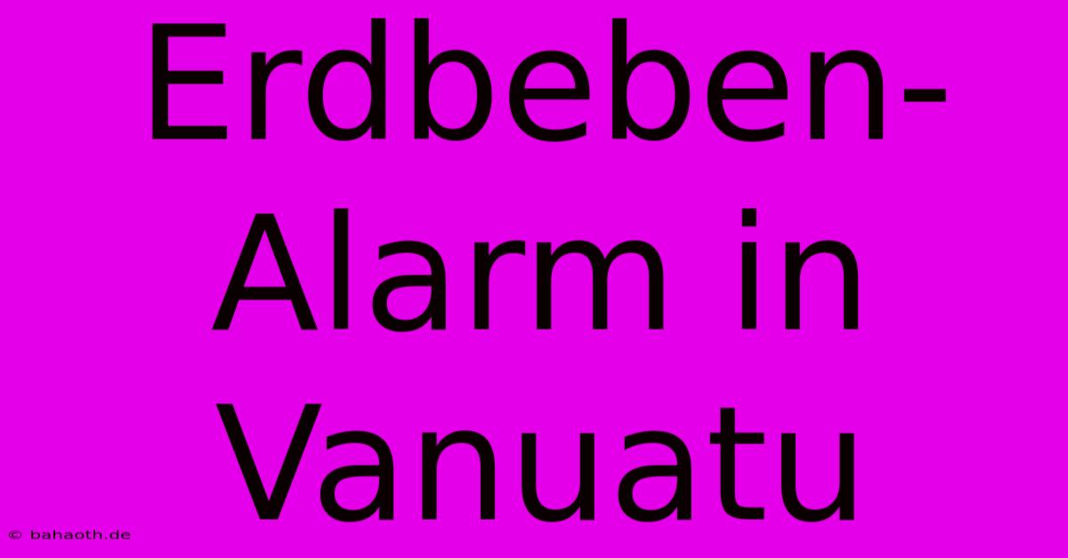 Erdbeben-Alarm In Vanuatu