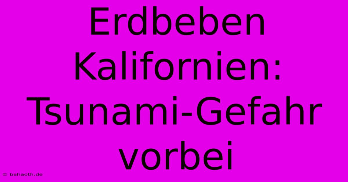 Erdbeben Kalifornien: Tsunami-Gefahr Vorbei