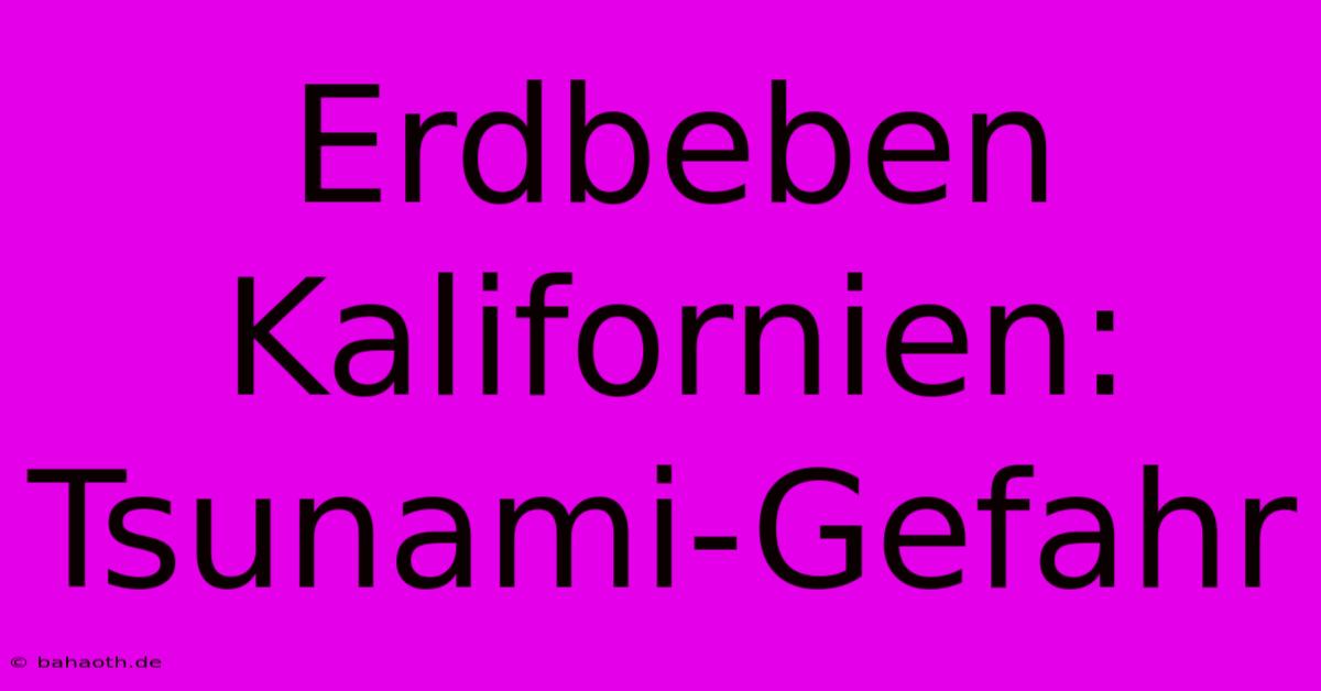 Erdbeben Kalifornien: Tsunami-Gefahr