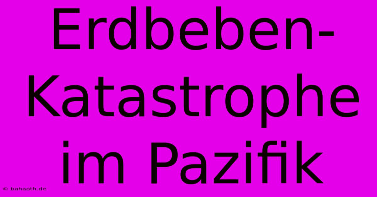 Erdbeben-Katastrophe Im Pazifik