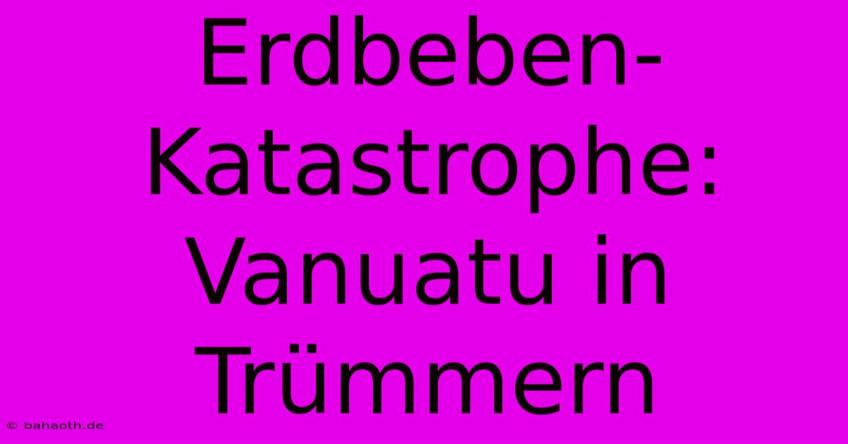 Erdbeben-Katastrophe: Vanuatu In Trümmern