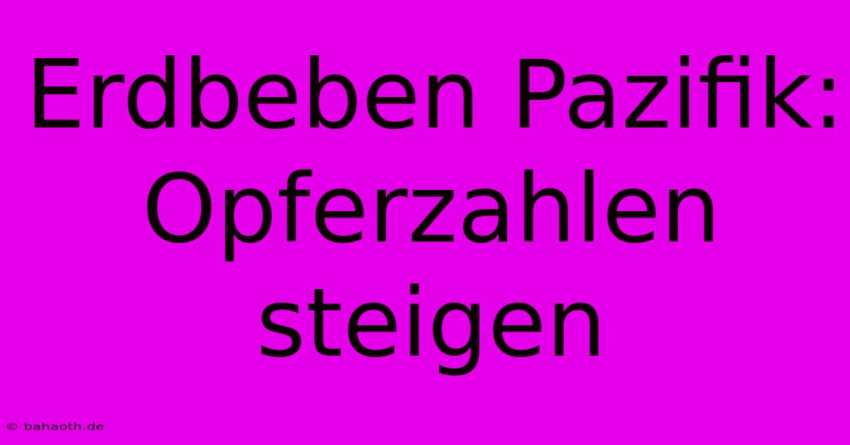 Erdbeben Pazifik: Opferzahlen Steigen