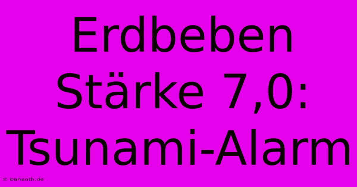 Erdbeben Stärke 7,0: Tsunami-Alarm