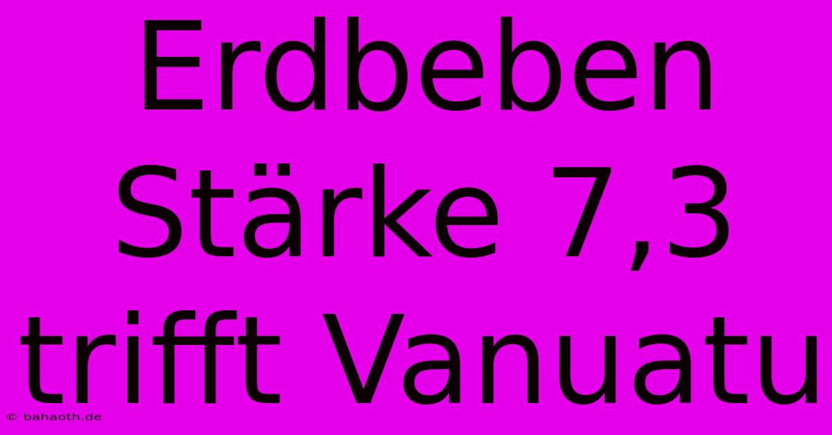 Erdbeben Stärke 7,3 Trifft Vanuatu