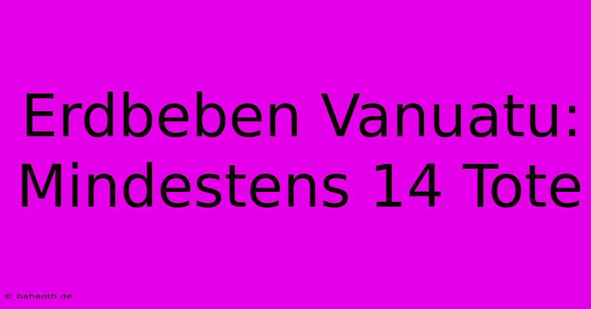 Erdbeben Vanuatu: Mindestens 14 Tote