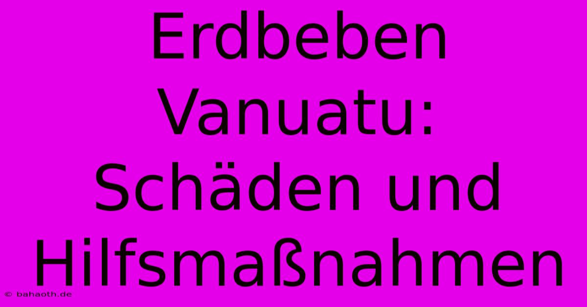 Erdbeben Vanuatu: Schäden Und Hilfsmaßnahmen