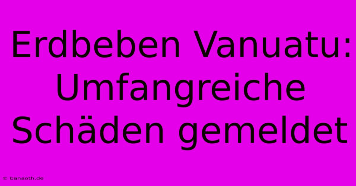 Erdbeben Vanuatu: Umfangreiche Schäden Gemeldet