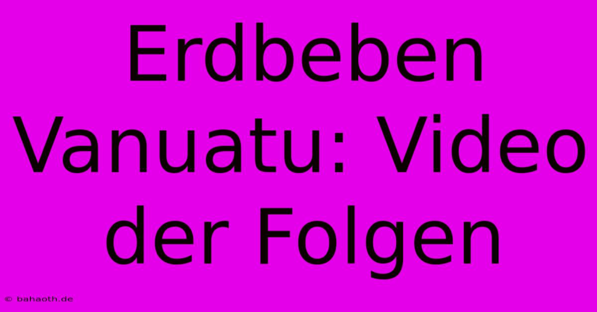 Erdbeben Vanuatu: Video Der Folgen