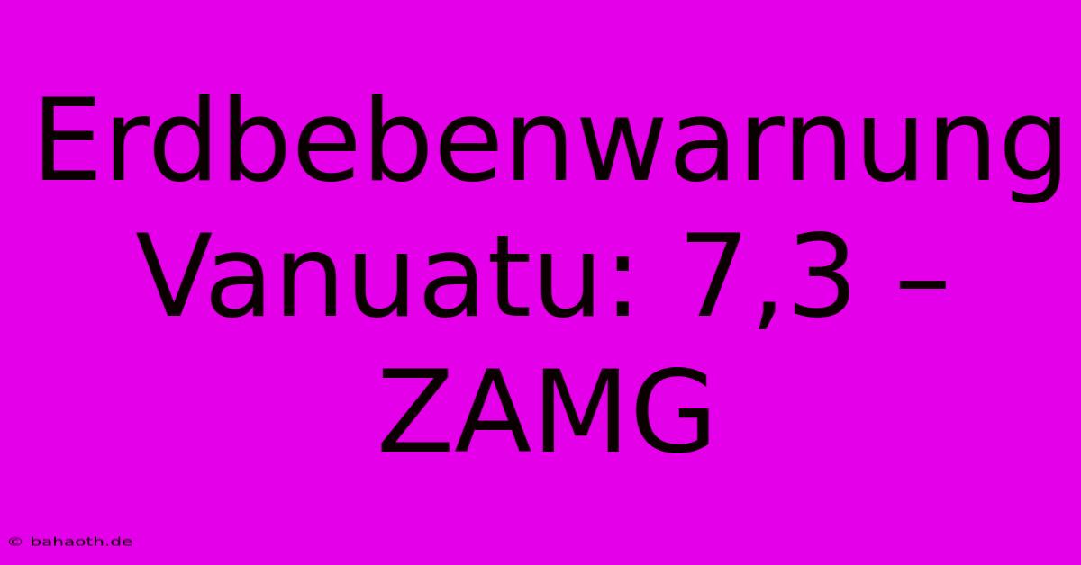 Erdbebenwarnung Vanuatu: 7,3 – ZAMG