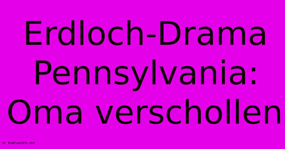 Erdloch-Drama Pennsylvania: Oma Verschollen