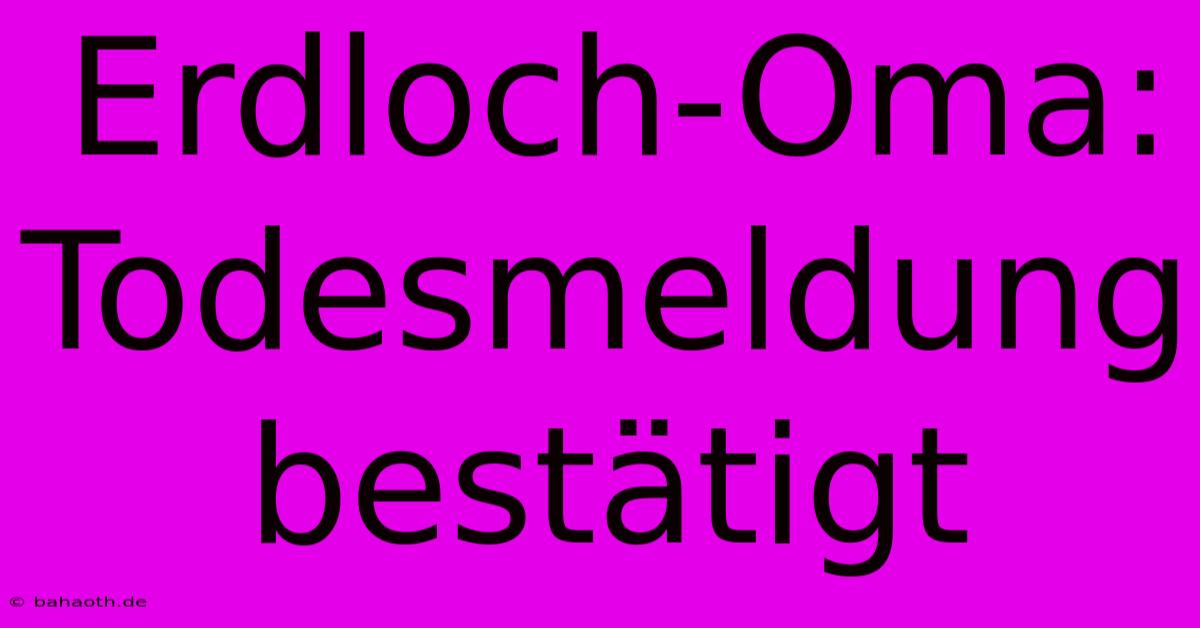 Erdloch-Oma: Todesmeldung Bestätigt