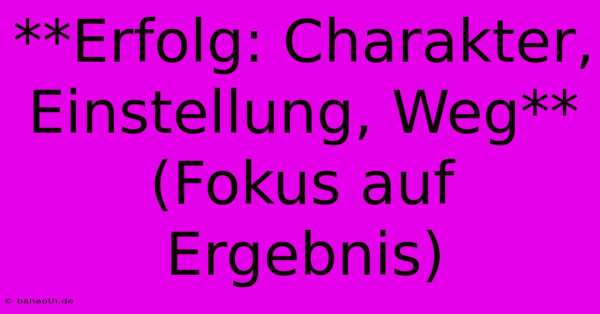 **Erfolg: Charakter, Einstellung, Weg** (Fokus Auf Ergebnis)