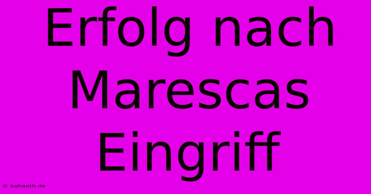 Erfolg Nach Marescas Eingriff