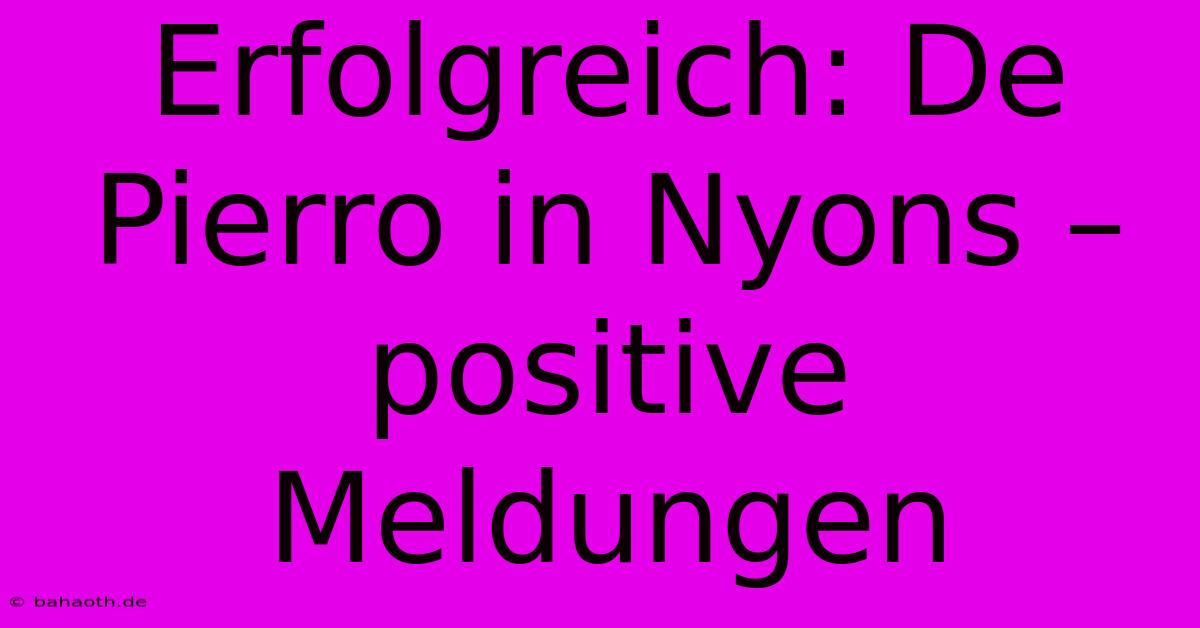 Erfolgreich: De Pierro In Nyons – Positive Meldungen