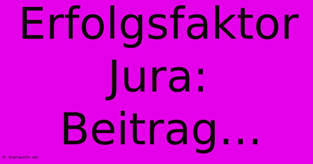 Erfolgsfaktor Jura: Beitrag…