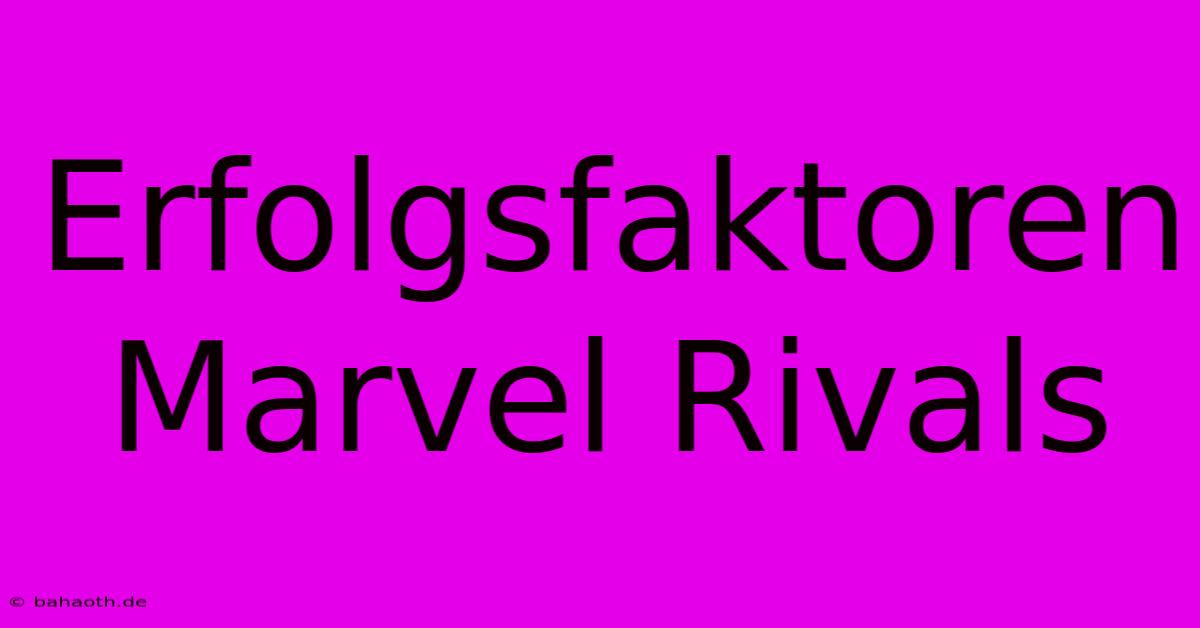 Erfolgsfaktoren Marvel Rivals