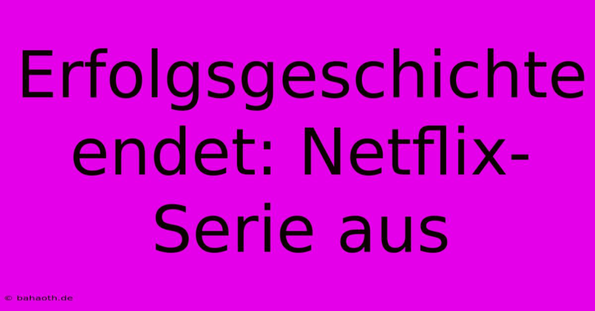 Erfolgsgeschichte Endet: Netflix-Serie Aus