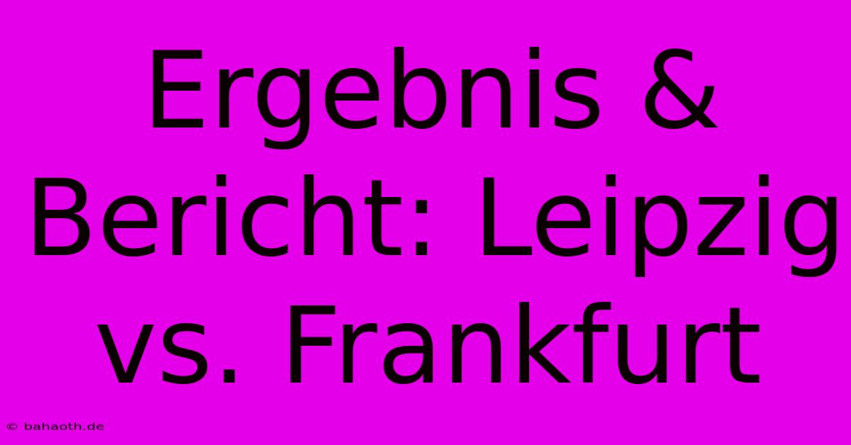 Ergebnis & Bericht: Leipzig Vs. Frankfurt