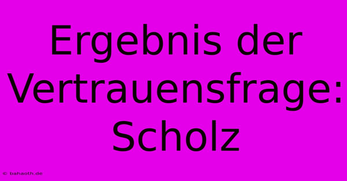 Ergebnis Der Vertrauensfrage: Scholz