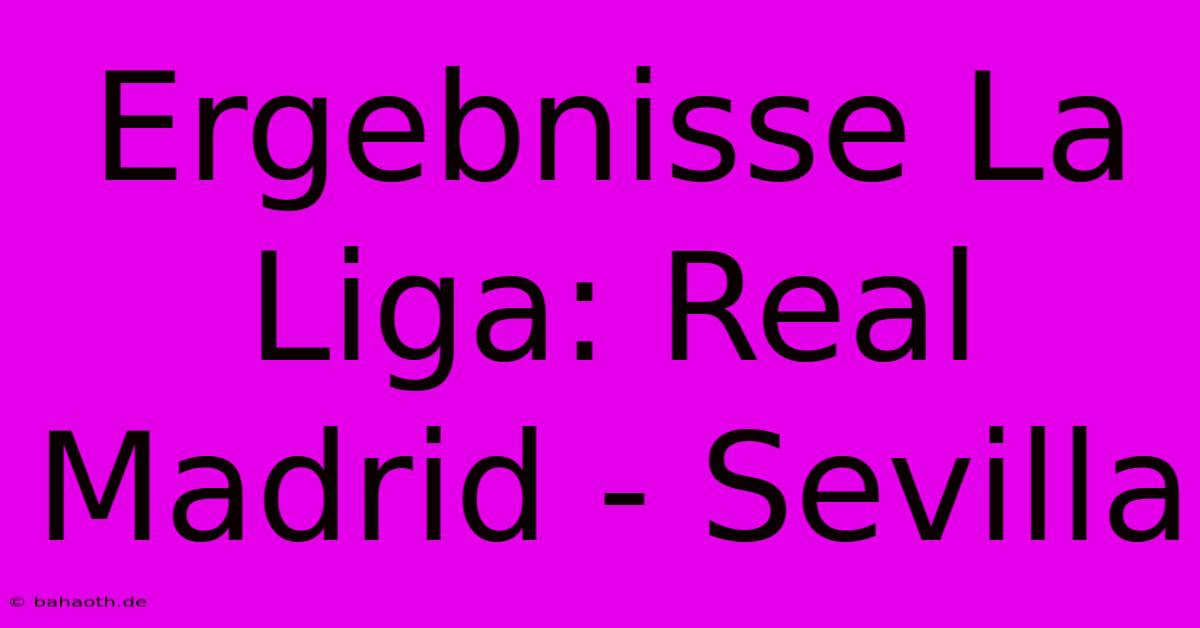 Ergebnisse La Liga: Real Madrid - Sevilla