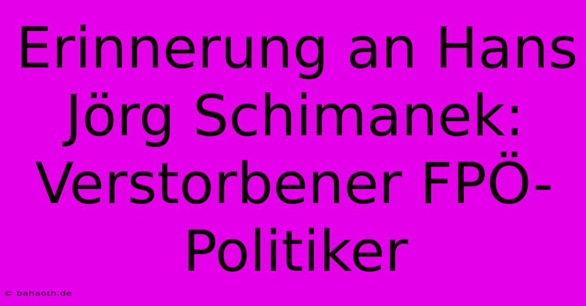 Erinnerung An Hans Jörg Schimanek:  Verstorbener FPÖ-Politiker